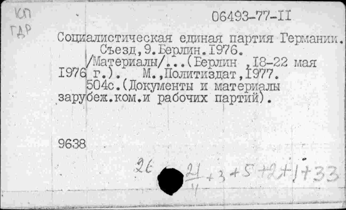 ﻿06493-77-11
Социалистическая единая партия Германии.
Съе зд, 9. Берлин .1976.
/Материалы/...(Берлин .18-22 мая 1976 г.).	М.,Политиздат,1977.
504с.(Документы и материалы зарубеж.ком.и рабочих партий).
9638